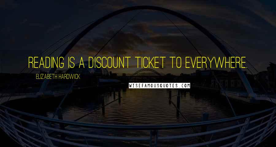 Elizabeth Hardwick Quotes: Reading is a discount ticket to everywhere.