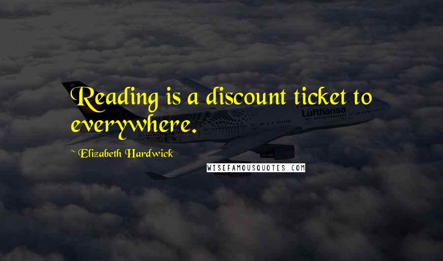 Elizabeth Hardwick Quotes: Reading is a discount ticket to everywhere.