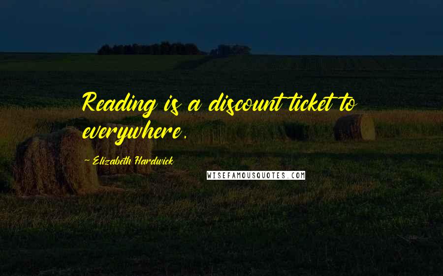 Elizabeth Hardwick Quotes: Reading is a discount ticket to everywhere.