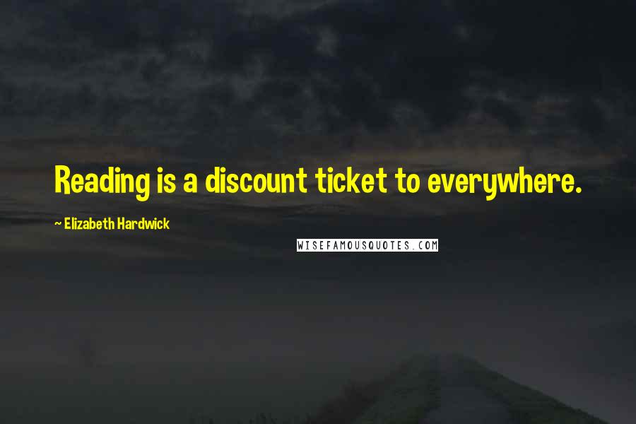 Elizabeth Hardwick Quotes: Reading is a discount ticket to everywhere.