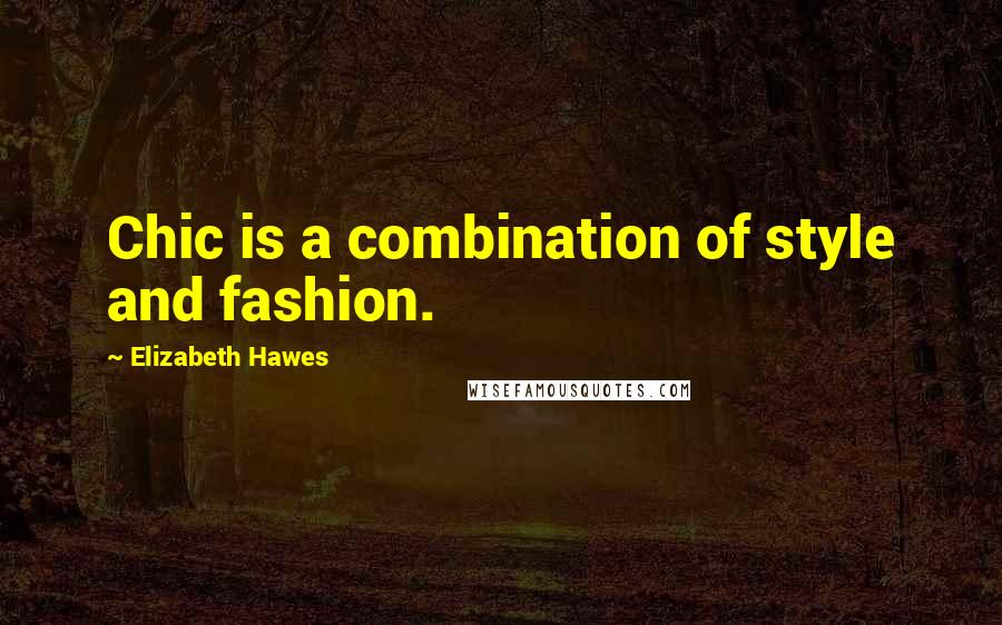 Elizabeth Hawes Quotes: Chic is a combination of style and fashion.