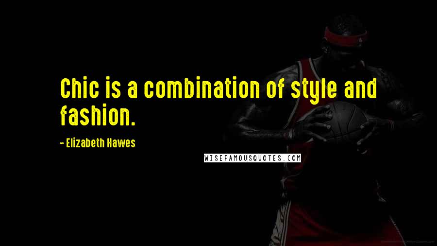 Elizabeth Hawes Quotes: Chic is a combination of style and fashion.
