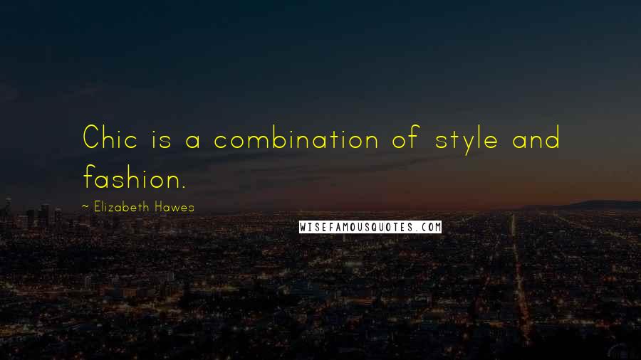 Elizabeth Hawes Quotes: Chic is a combination of style and fashion.
