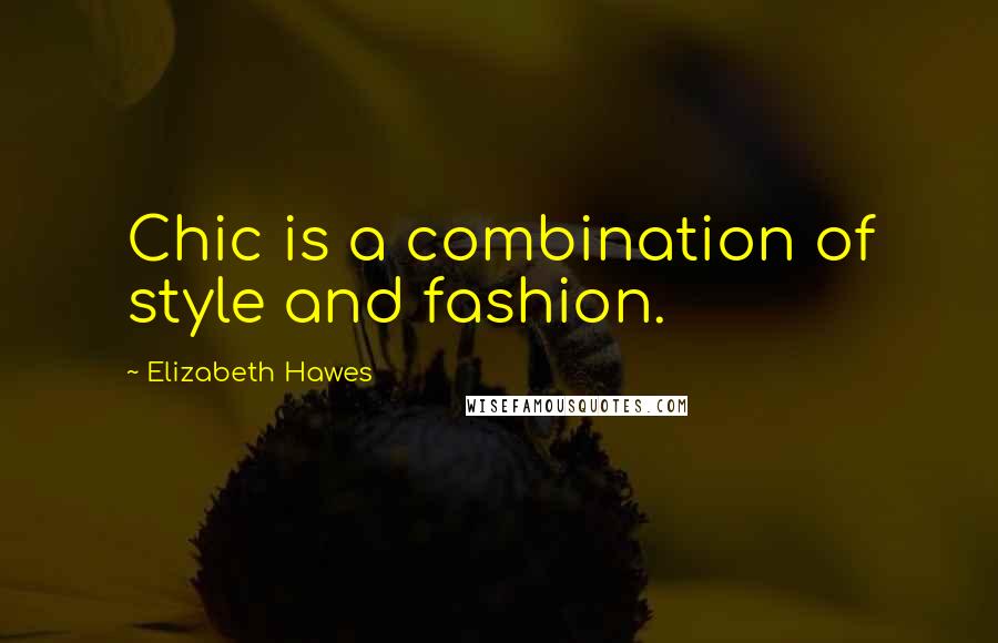 Elizabeth Hawes Quotes: Chic is a combination of style and fashion.