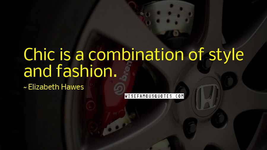 Elizabeth Hawes Quotes: Chic is a combination of style and fashion.