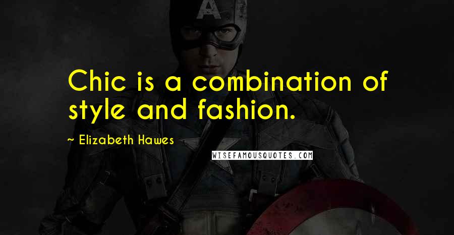 Elizabeth Hawes Quotes: Chic is a combination of style and fashion.