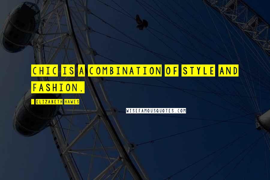 Elizabeth Hawes Quotes: Chic is a combination of style and fashion.