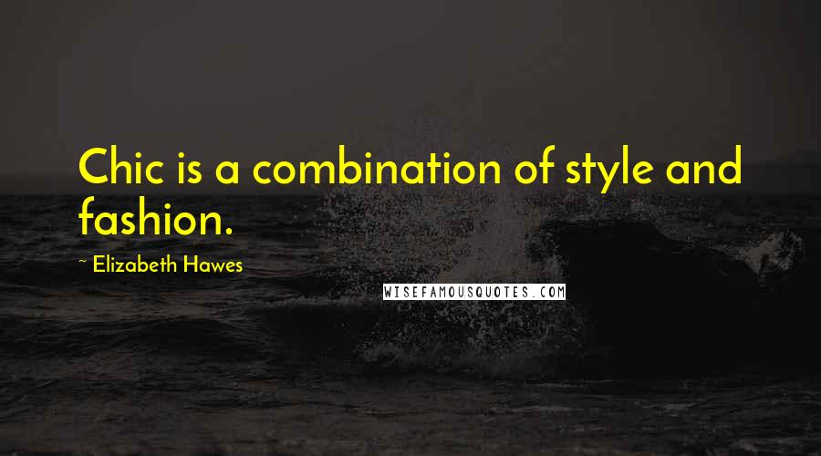 Elizabeth Hawes Quotes: Chic is a combination of style and fashion.
