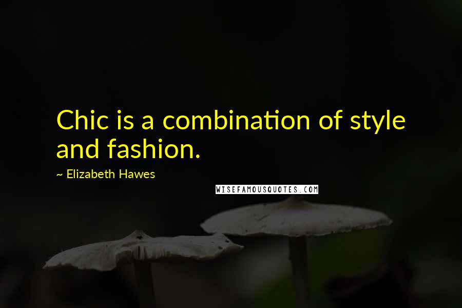 Elizabeth Hawes Quotes: Chic is a combination of style and fashion.