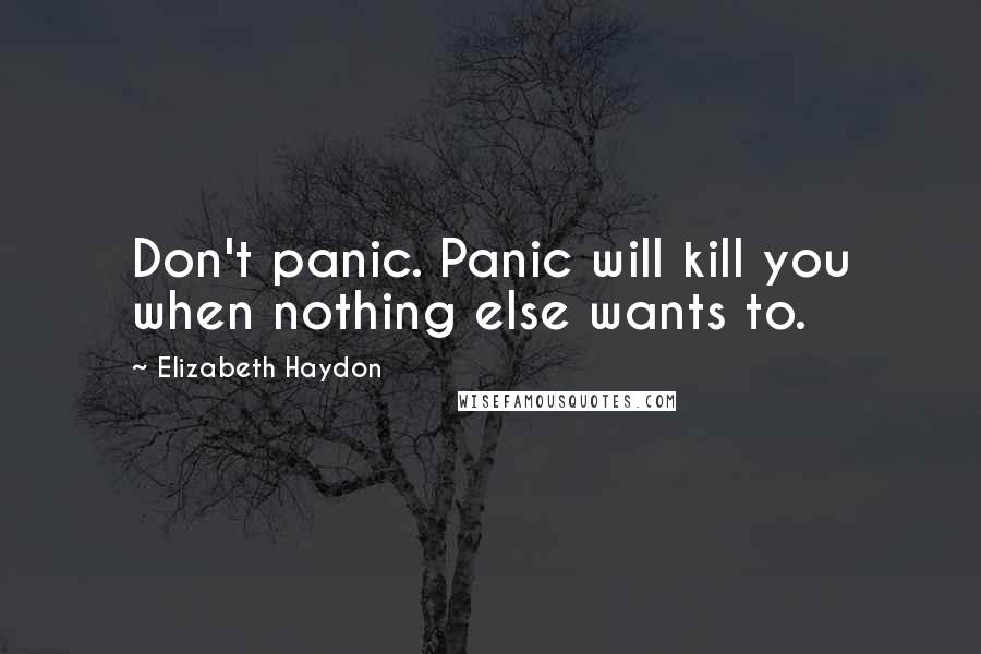 Elizabeth Haydon Quotes: Don't panic. Panic will kill you when nothing else wants to.