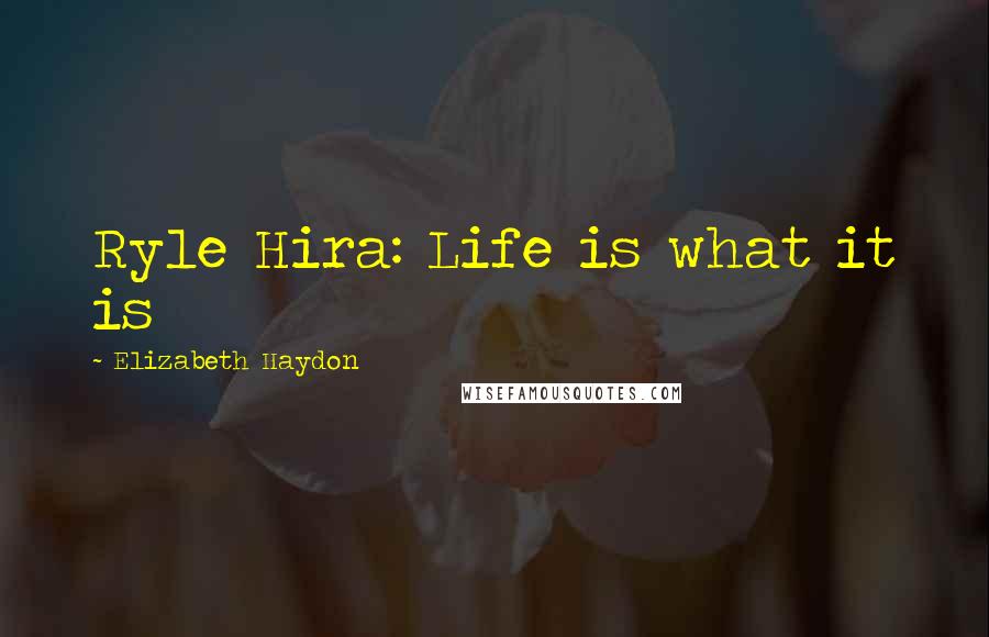 Elizabeth Haydon Quotes: Ryle Hira: Life is what it is