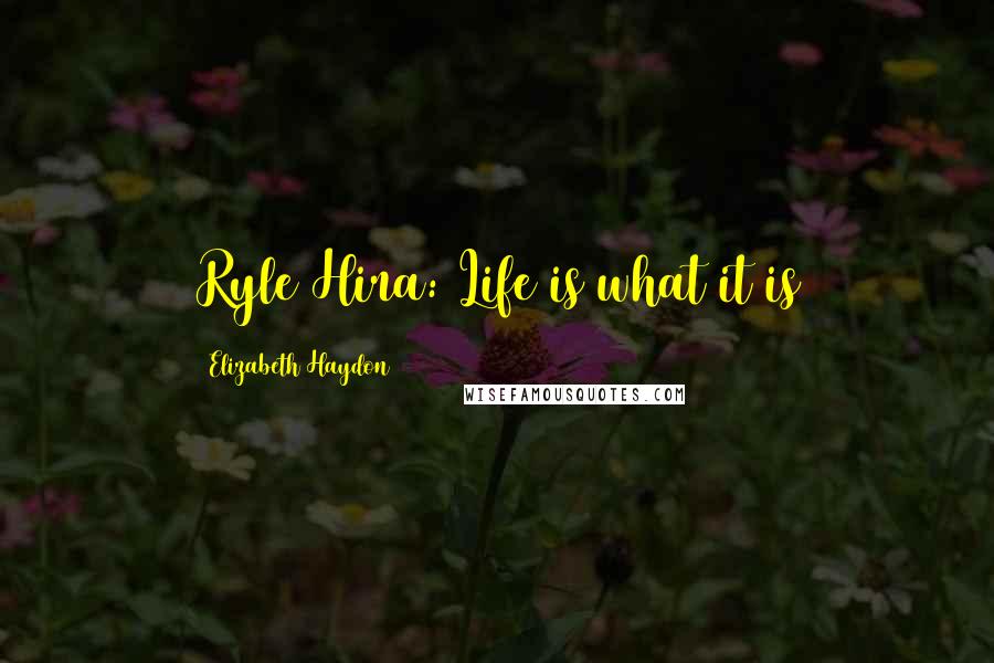 Elizabeth Haydon Quotes: Ryle Hira: Life is what it is