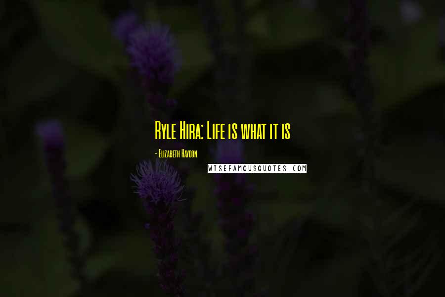 Elizabeth Haydon Quotes: Ryle Hira: Life is what it is