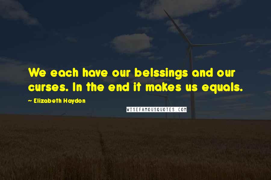 Elizabeth Haydon Quotes: We each have our belssings and our curses. In the end it makes us equals.