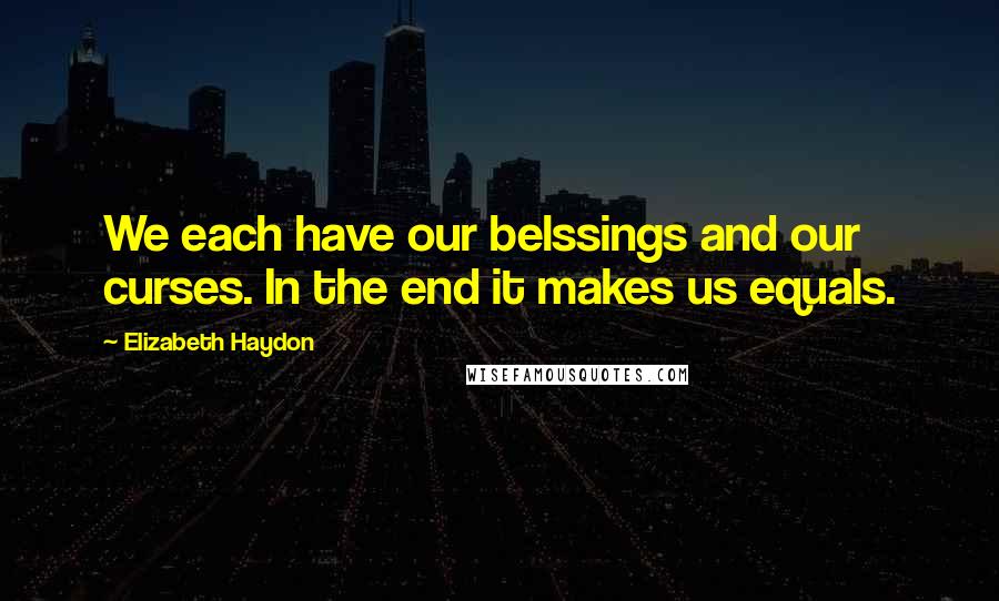 Elizabeth Haydon Quotes: We each have our belssings and our curses. In the end it makes us equals.