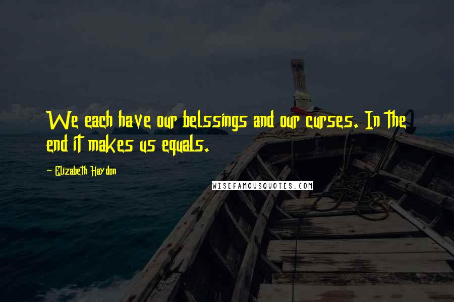 Elizabeth Haydon Quotes: We each have our belssings and our curses. In the end it makes us equals.