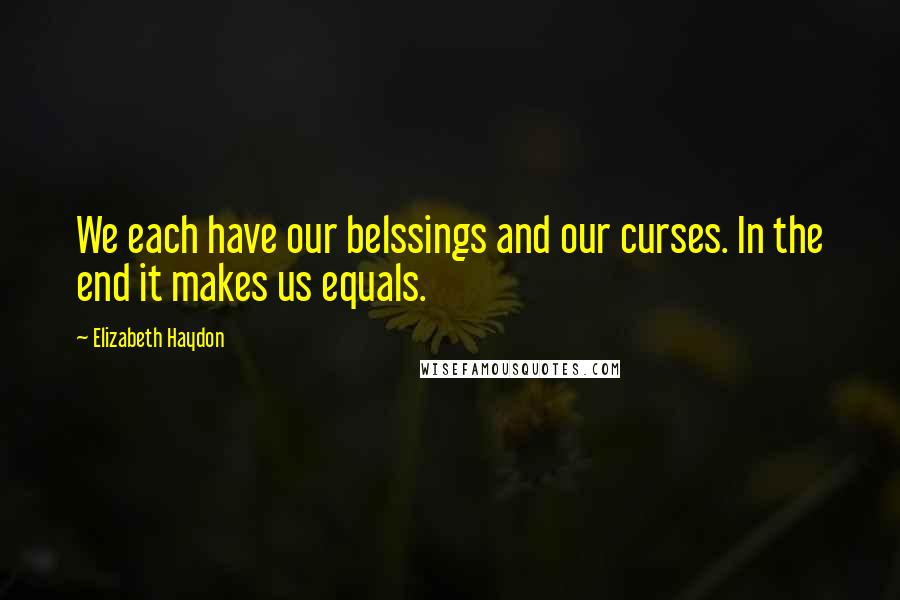 Elizabeth Haydon Quotes: We each have our belssings and our curses. In the end it makes us equals.