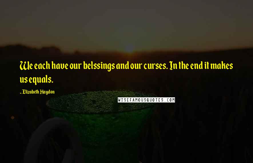 Elizabeth Haydon Quotes: We each have our belssings and our curses. In the end it makes us equals.