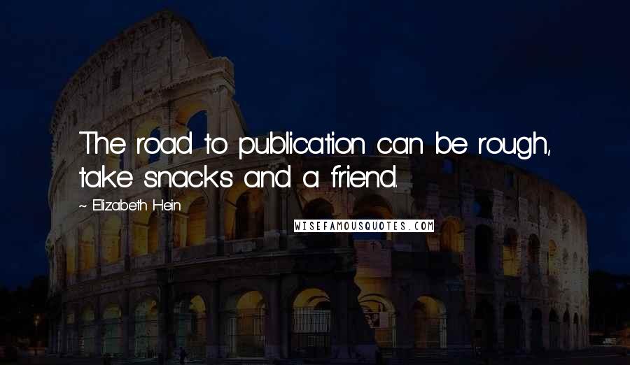 Elizabeth Hein Quotes: The road to publication can be rough, take snacks and a friend.