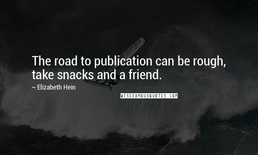 Elizabeth Hein Quotes: The road to publication can be rough, take snacks and a friend.