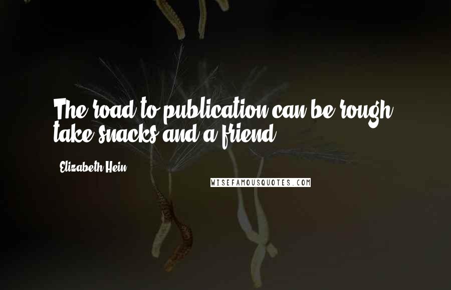 Elizabeth Hein Quotes: The road to publication can be rough, take snacks and a friend.