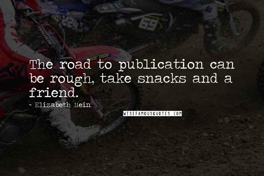 Elizabeth Hein Quotes: The road to publication can be rough, take snacks and a friend.