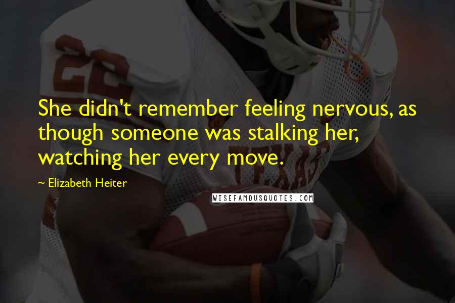 Elizabeth Heiter Quotes: She didn't remember feeling nervous, as though someone was stalking her, watching her every move.