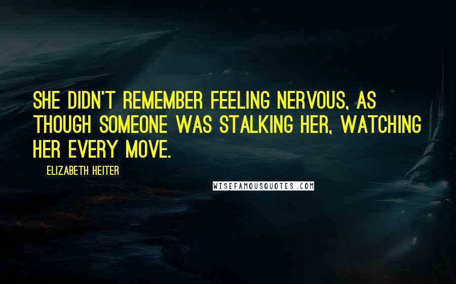 Elizabeth Heiter Quotes: She didn't remember feeling nervous, as though someone was stalking her, watching her every move.