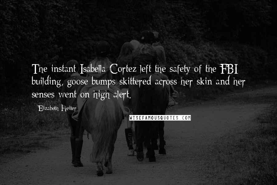 Elizabeth Heiter Quotes: The instant Isabella Cortez left the safety of the FBI building, goose bumps skittered across her skin and her senses went on high alert.