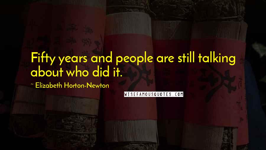 Elizabeth Horton-Newton Quotes: Fifty years and people are still talking about who did it.