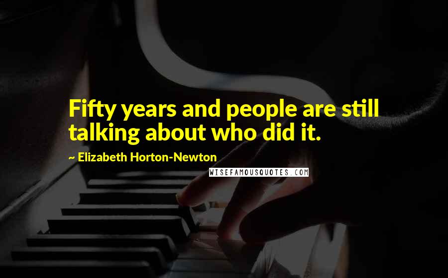 Elizabeth Horton-Newton Quotes: Fifty years and people are still talking about who did it.