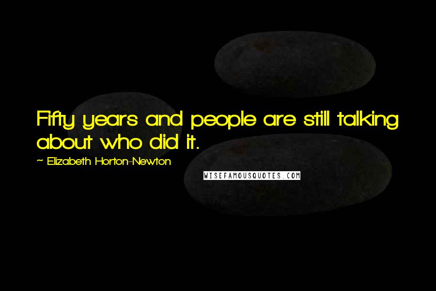 Elizabeth Horton-Newton Quotes: Fifty years and people are still talking about who did it.