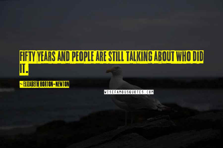 Elizabeth Horton-Newton Quotes: Fifty years and people are still talking about who did it.