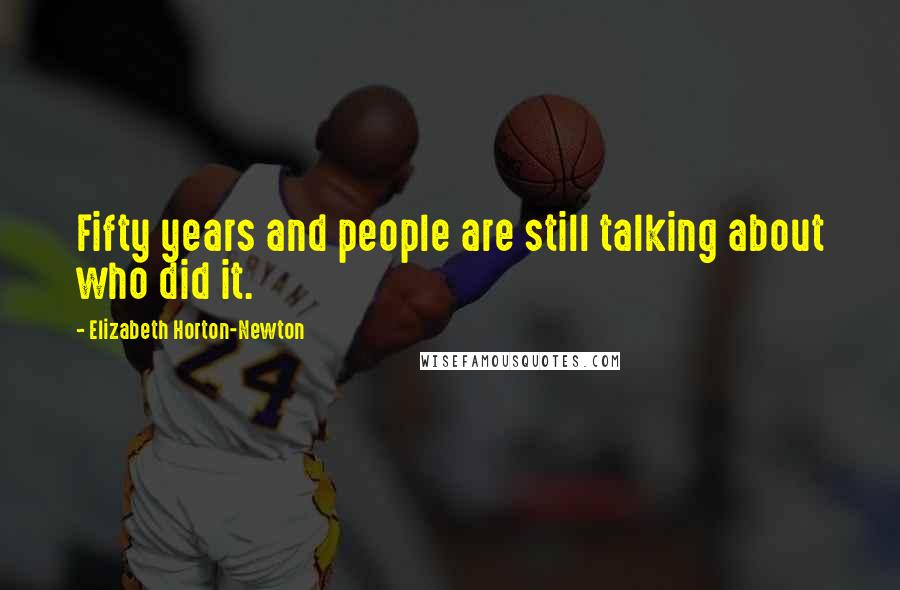 Elizabeth Horton-Newton Quotes: Fifty years and people are still talking about who did it.