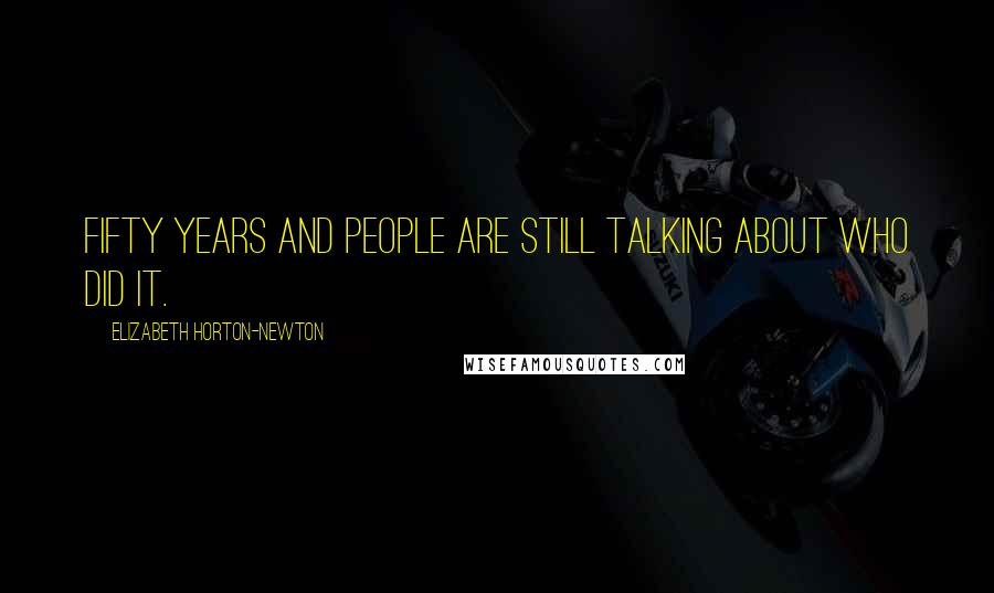 Elizabeth Horton-Newton Quotes: Fifty years and people are still talking about who did it.