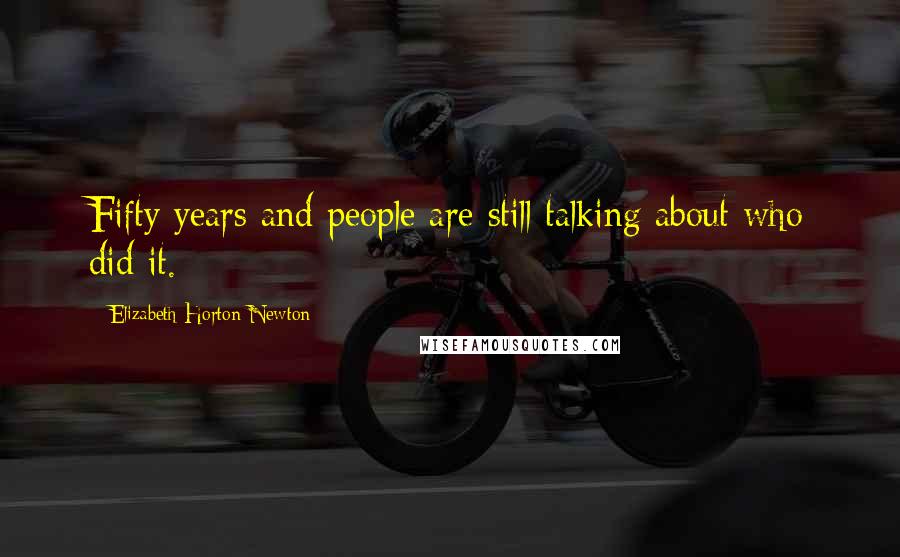 Elizabeth Horton-Newton Quotes: Fifty years and people are still talking about who did it.