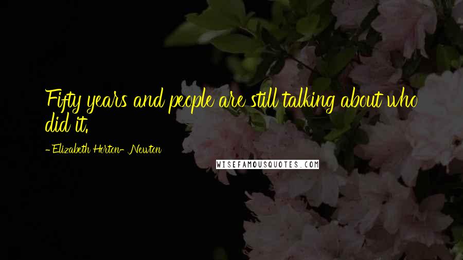 Elizabeth Horton-Newton Quotes: Fifty years and people are still talking about who did it.