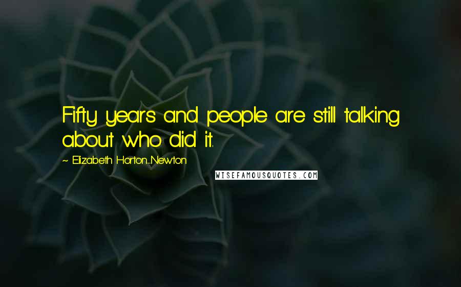 Elizabeth Horton-Newton Quotes: Fifty years and people are still talking about who did it.