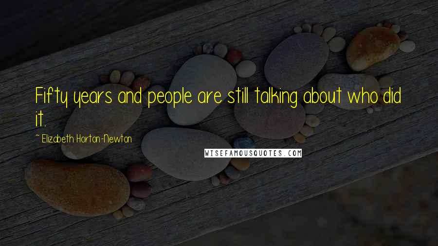 Elizabeth Horton-Newton Quotes: Fifty years and people are still talking about who did it.