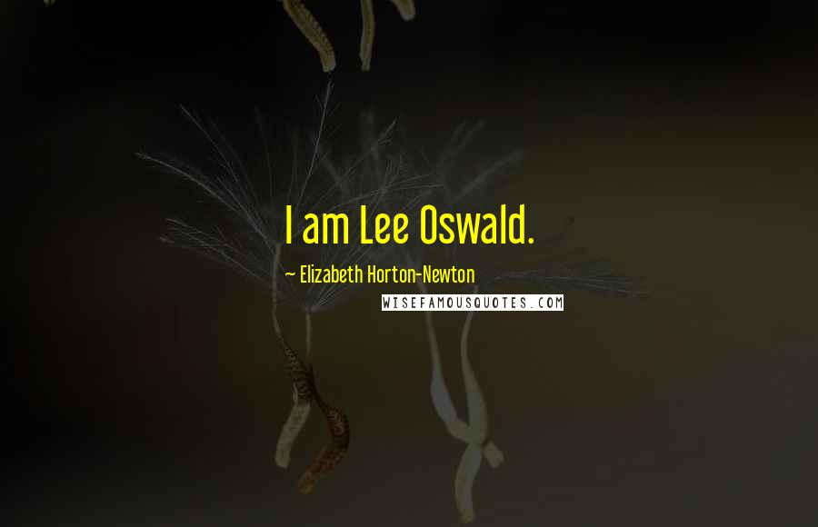 Elizabeth Horton-Newton Quotes: I am Lee Oswald.