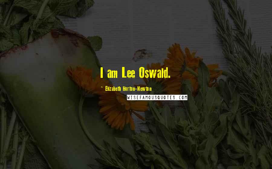 Elizabeth Horton-Newton Quotes: I am Lee Oswald.