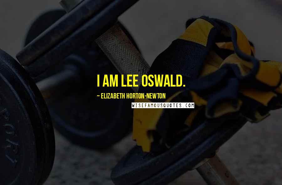 Elizabeth Horton-Newton Quotes: I am Lee Oswald.