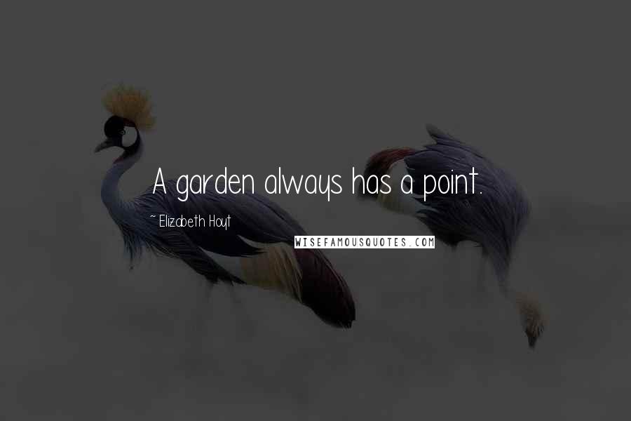 Elizabeth Hoyt Quotes: A garden always has a point.