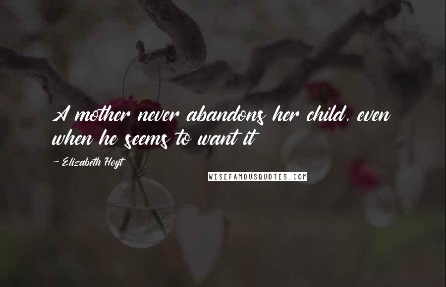 Elizabeth Hoyt Quotes: A mother never abandons her child, even when he seems to want it