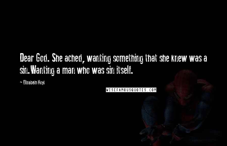 Elizabeth Hoyt Quotes: Dear God. She ached, wanting something that she knew was a sin.Wanting a man who was sin itself.