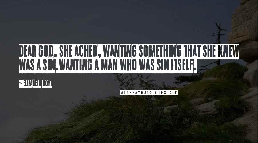 Elizabeth Hoyt Quotes: Dear God. She ached, wanting something that she knew was a sin.Wanting a man who was sin itself.