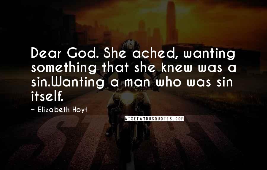 Elizabeth Hoyt Quotes: Dear God. She ached, wanting something that she knew was a sin.Wanting a man who was sin itself.