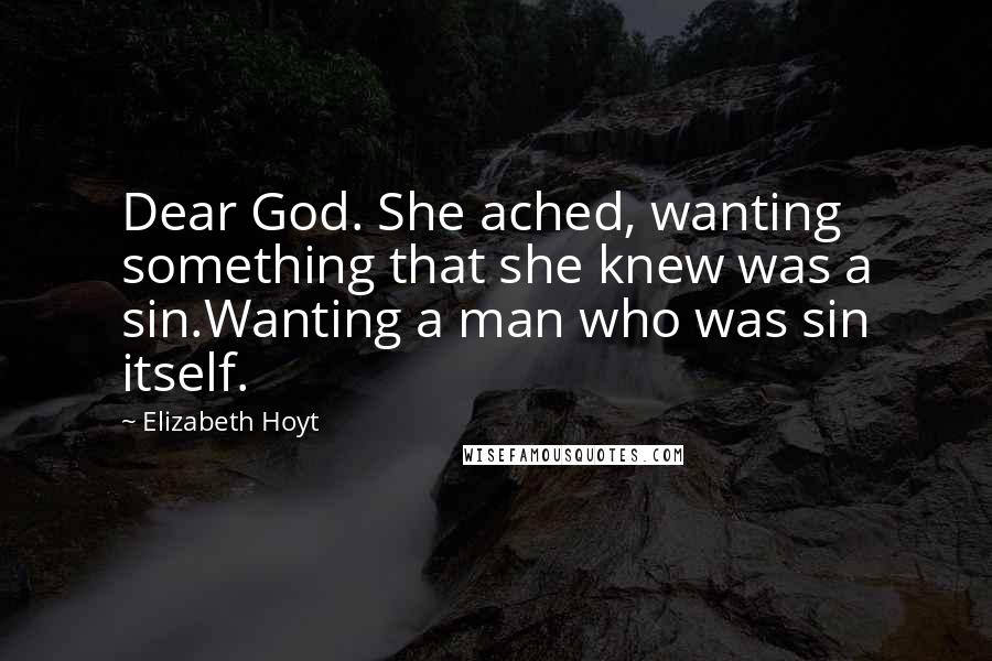 Elizabeth Hoyt Quotes: Dear God. She ached, wanting something that she knew was a sin.Wanting a man who was sin itself.