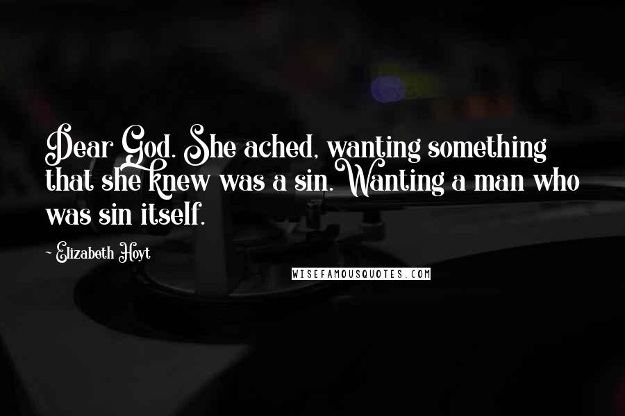 Elizabeth Hoyt Quotes: Dear God. She ached, wanting something that she knew was a sin.Wanting a man who was sin itself.