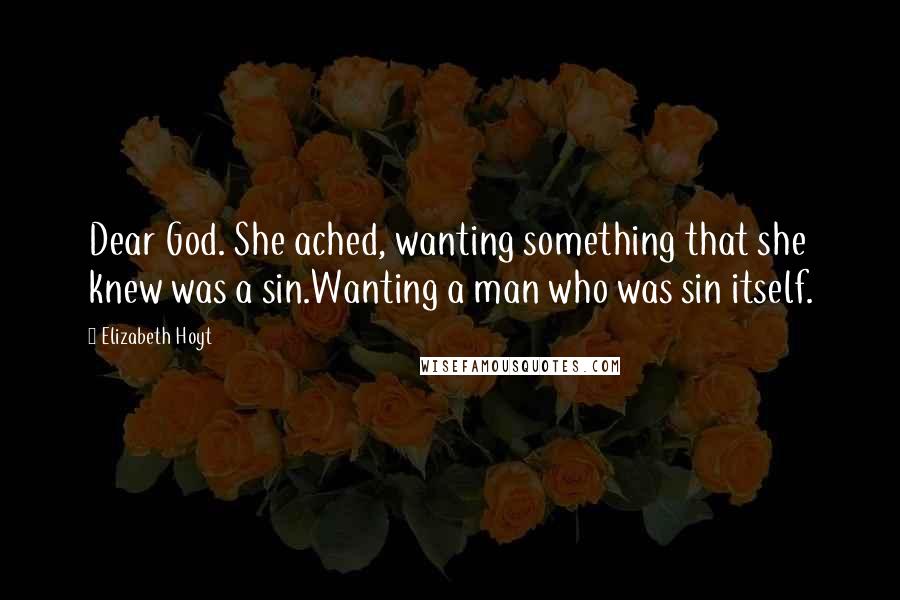 Elizabeth Hoyt Quotes: Dear God. She ached, wanting something that she knew was a sin.Wanting a man who was sin itself.